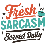Fresh Sarcasm Served Daily