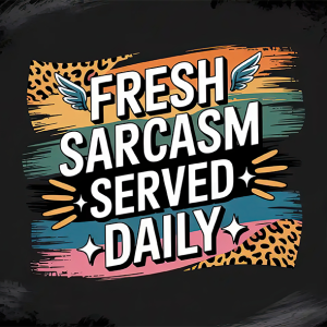Fresh Sarcasm served daily