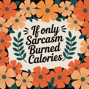 If only sarcasm burned calories