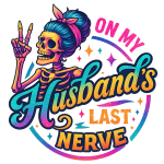 On my husband's last nerve