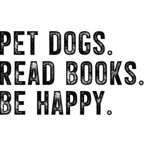 Pet dogs. Read books. be happy.