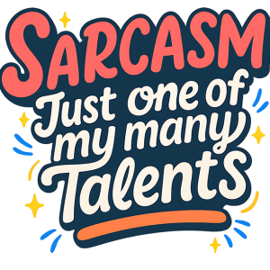 Sarcasm just one of my many talents