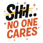 Shh no one cares