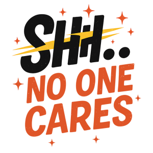 Shh no one cares