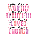 You are worthy, beautiful, loved, enough