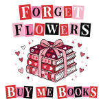 Forget Flowers Buy me books